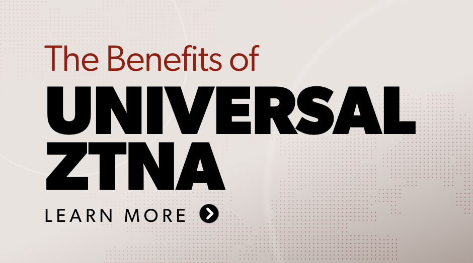 The Benefits of Universal ZTNA